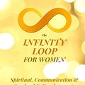 Cover Art for 9781979047425, The Infinity Loop for Women: Spiritual, Communication & Leadership Development for Every Woman to Change the World by Krista Vorse