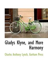 Cover Art for 9781103830282, Gladys Klyne, and More Harmony by Charles Anthony Lynch