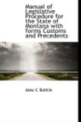 Cover Art for 9781115059398, Manual of Legislative Procedure for the State of Montana with Forms Customs and Precedents by Alex C Botkin
