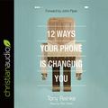 Cover Art for 9798200510658, 12 Ways Your Phone Is Changing You [Audio] by Tony Reinke