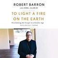 Cover Art for 9781538487549, To Light a Fire on the Earth: Proclaiming the Gospel in a Secular Age - Library Edition by Fr. Robert Barron