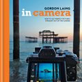Cover Art for 9781781573617, In Camera: Perfect Pictures Straight Out of the Camera by Gordon Laing