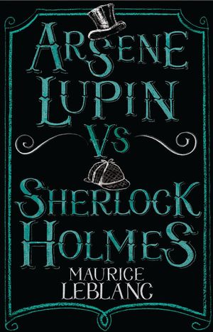 Cover Art for 9781847495617, Arsene Lupin vs Sherlock Holmes by Maurice Leblanc