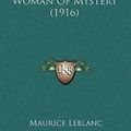 Cover Art for 9781167295676, The Woman of Mystery (1916) by Maurice LeBlanc
