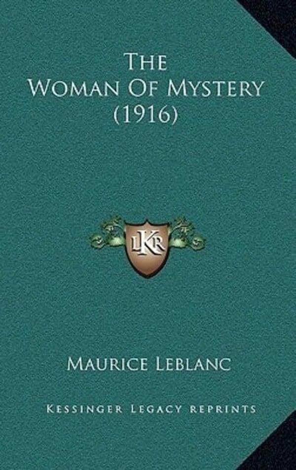 Cover Art for 9781167295676, The Woman of Mystery (1916) by Maurice LeBlanc