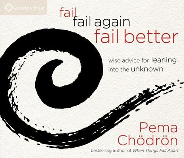 Cover Art for 9781622035458, Fail, Fail Again, Fail Better: Wise Advice for Leaning into the Unknown by Pema Chodron