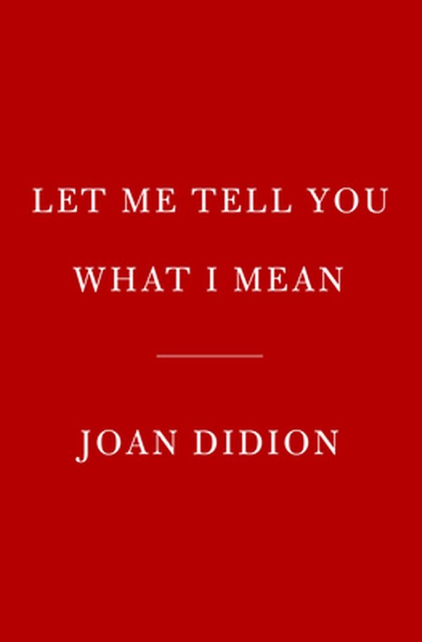 Cover Art for 9780593318485, Let Me Tell You What I Mean by Joan Didion