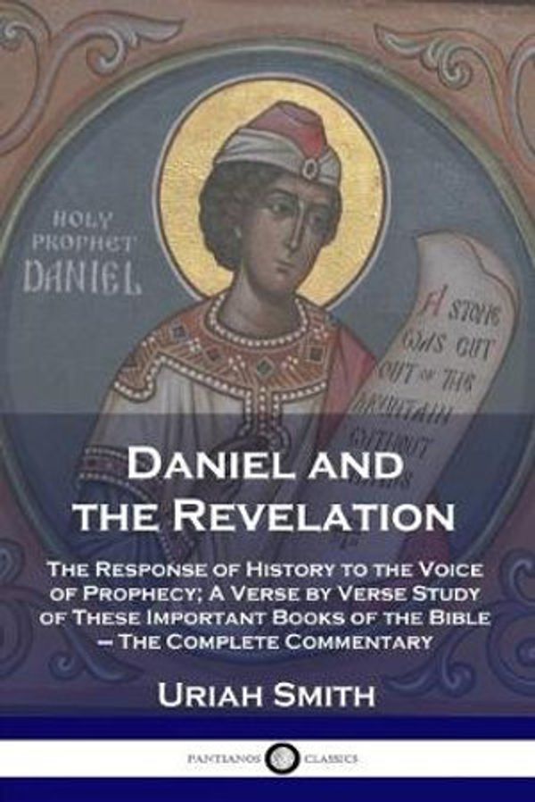 Cover Art for 9781789871197, Daniel and the Revelation: The Response of History to the Voice of Prophecy; A Verse by Verse Study of These Important Books of the Bible - The Complete Commentary by Uriah Smith