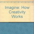 Cover Art for 9780544002296, Imagine: How Creativity Works by Jonah Lehrer
