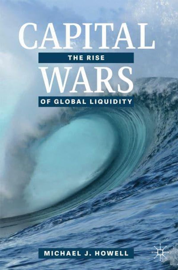 Cover Art for 9783030392901, Capital Wars: The Rise of Global Liquidity by Michael J. Howell