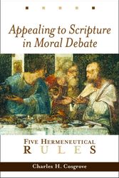 Cover Art for 9780802849427, Appealing to Scripture in Moral Debate: Five Hermeneutical Rules by Charles H. Cosgrove