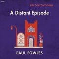 Cover Art for 9780063136335, A Distant Episode by Paul Bowles