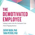 Cover Art for B0848N9N2F, The Demotivated Employee: Helping Leaders Solve the Motivation Crisis That Is Plaguing Business by Cathy Bush, Tara Peters