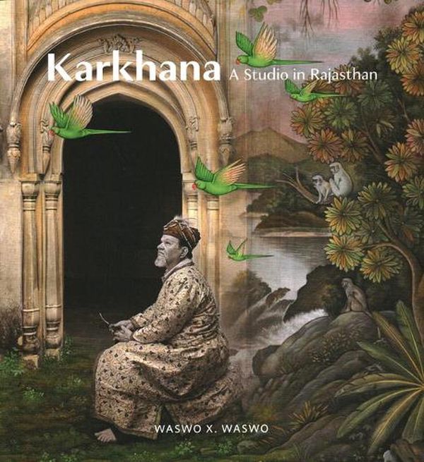 Cover Art for 9789385360992, Karkhana: A Studio in Rajasthan by Waswo, X, Tillotson, Giles, Garimella, Annapurna