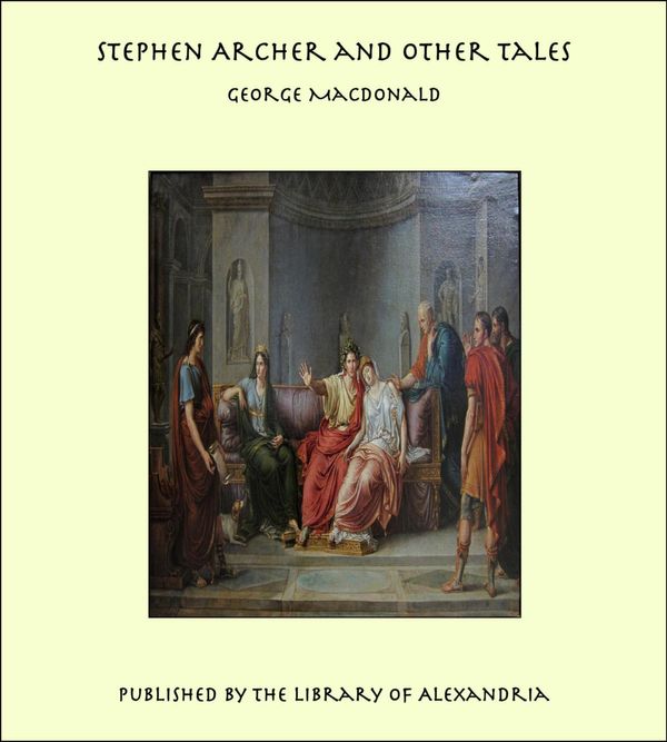 Cover Art for 9781465550835, Stephen Archer and Other Tales by George MacDonald