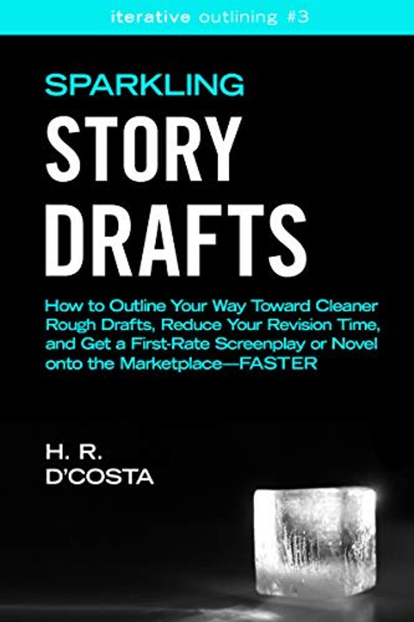 Cover Art for B07BJGLLN5, Sparkling Story Drafts: How to Outline Your Way Toward Cleaner Rough Drafts, Reduce Your Revision Time, and Get a First-Rate Screenplay or Novel onto the ... (Iterative Outlining Book 3) by D'Costa, H. R.