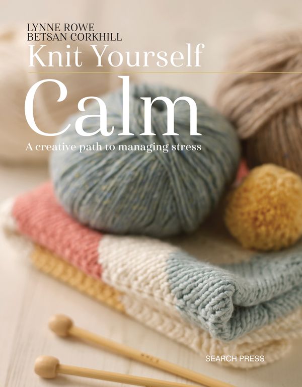 Cover Art for 9781782214939, Knit Yourself Calm: A Creative Path to Mindfulness by Lynne Rowe, Betsan Corkhill