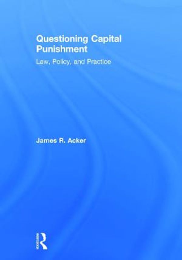 Cover Art for 9780415639439, Questioning Capital Punishment: Law, Policy, and Practice by James R. Acker