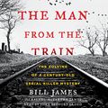 Cover Art for B0711P97PZ, The Man from the Train: The Solving of a Century-Old Serial Killer Mystery by Bill James, Rachel McCarthy James