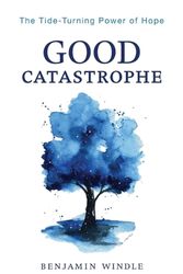 Cover Art for 9780764241161, Good Catastrophe: The Tide-Turning Power of Hope by Benjamin Windle