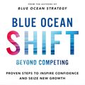 Cover Art for 9781509832163, Blue Ocean Shift: How to Break Away from Bloody Competition and Seize New Growth Opportunities by Renee Mauborgne, W. Chan Kim