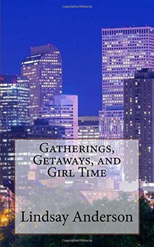 Cover Art for 9781544203713, Gatherings, Getaways, and Girl Time by Lindsay Anderson