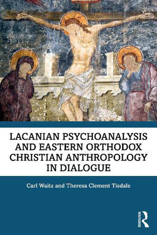 Cover Art for 9781032102412, Lacanian Psychoanalysis and Eastern Orthodox Christian Anthropology in Dialogue: Oedipus in Eden by Carl Waitz, Theresa Tisdale