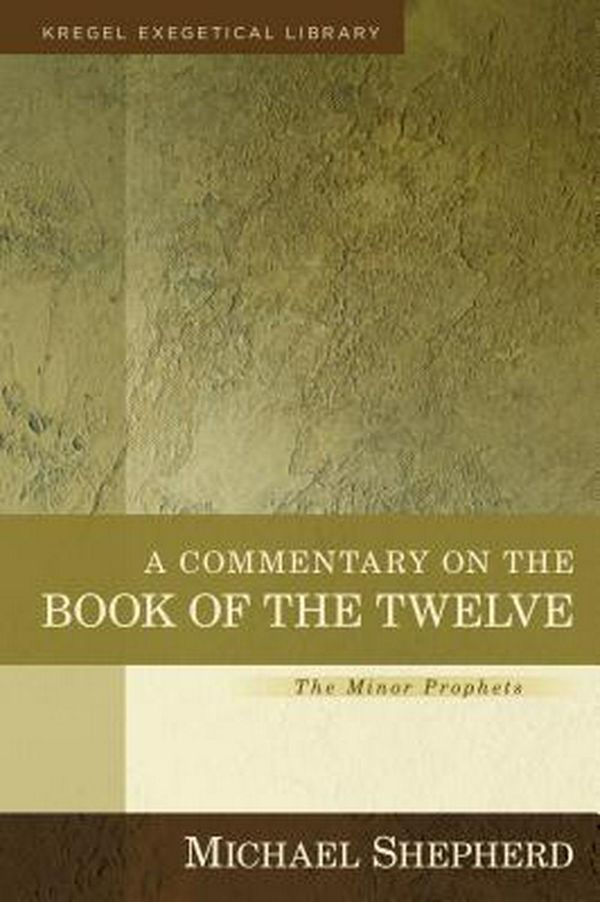 Cover Art for 9780825444593, A Commentary on the Book of the Twelve: The Minor Prophets (Kregel Exegetical Library) by Michael Shepherd