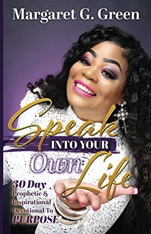 Cover Art for B07D864SGN, Speak Into Your Own Life 30 day Prophetic & Inspirational Devotional to Purpose by Green, Margaret