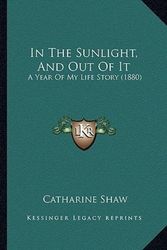 Cover Art for 9781166460297, In the Sunlight, and Out of It by Catharine Shaw