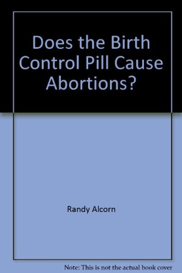 Cover Art for 9780970001603, Does the Birth Control Pill Cause Abortions? by Randy Alcorn