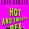 Cover Art for 9781588364005, Hot and Sweaty Rex by Eric Garcia