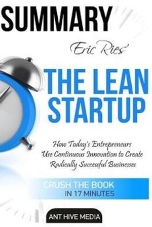 Cover Art for 9781533087294, Eric Ries' The Lean Startup: How Today's Entrepreneurs Use Continuous Innovation to Create Radically Successful Businesses  Summary by Ant Hive Media