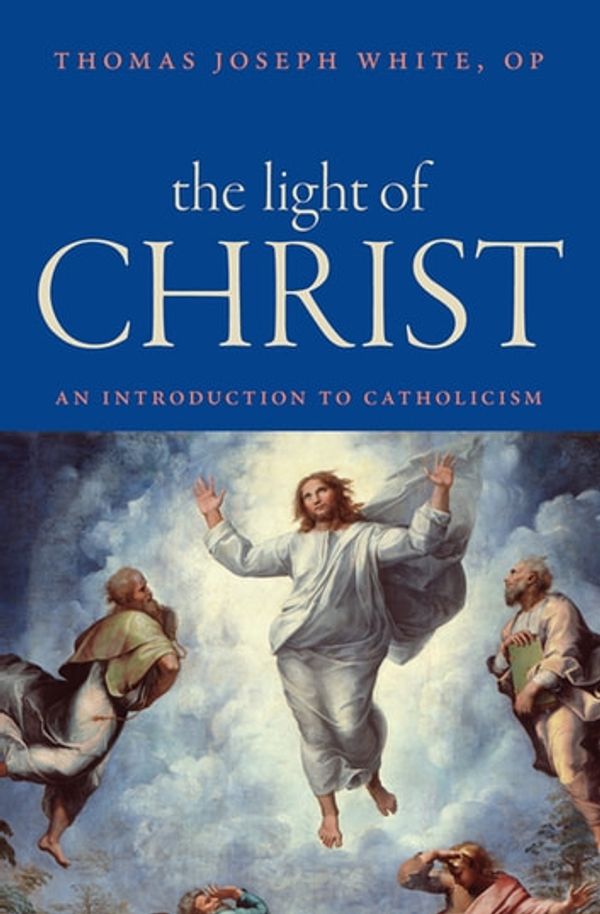 Cover Art for 9780813229720, The Light of Christ: An Introduction to Catholicism by Thomas Joseph White OP