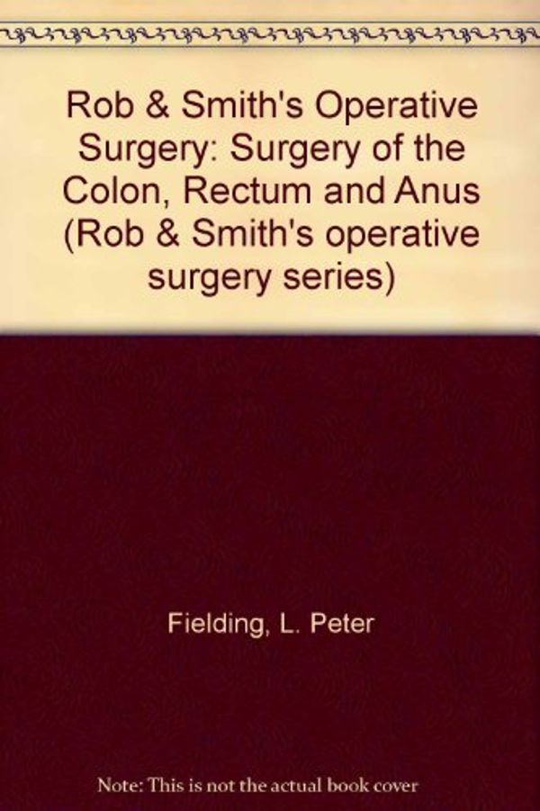 Cover Art for 9780750612555, Rob and Smith's Operative Surgery: Surgery of the Colon, Rectum and Anus (Rob and Smith's Operative Surgery 5th Edition) by L. P. Fielding