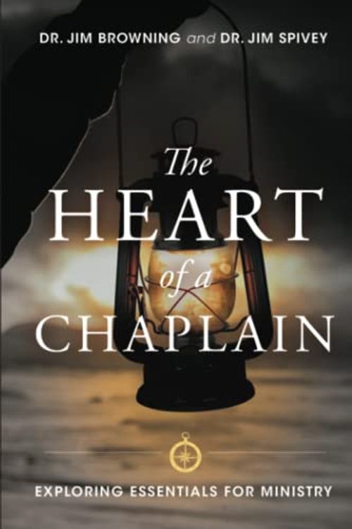 Cover Art for 9798985832303, The Heart of a Chaplain: Exploring Essentials for Ministry by Dr. Jim Browning, Dr. Jim Spivey