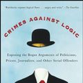 Cover Art for B00IHC5FMQ, Crimes Against Logic: Exposing the Bogus Arguments of Politicians, Priests, Journalists, and Other Serial Offenders by Jamie Whyte
