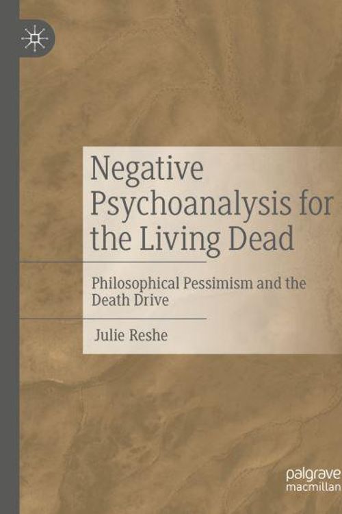 Cover Art for 9783031312007, Negative Psychoanalysis for the Living Dead: Philosophical Pessimism and the Death Drive by Julie Reshe