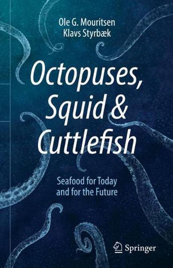 Cover Art for 9783030580261, Octopuses, Squid & Cuttlefish: Seafood for Today and for the Future by Ole G. Mouritsen, Styrbæk, Klavs