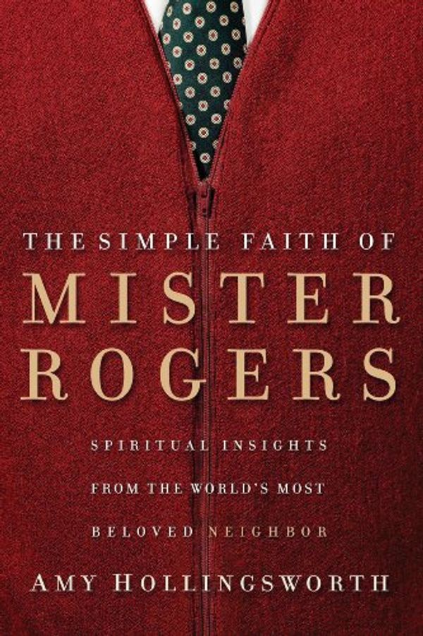 Cover Art for B004SBVKYW, The Simple Faith of Mister Rogers: Spiritual Insights from the World's Most Beloved Neighbor by Amy Hollingsworth
