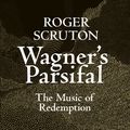 Cover Art for 9780241419700, Wagner's Parsifal: The Music of Redemption by Roger Scruton