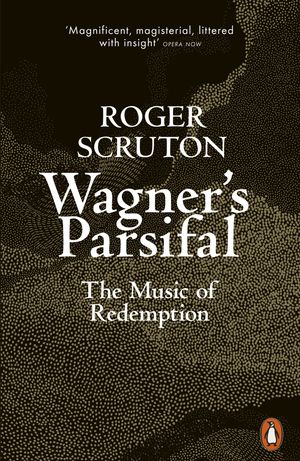 Cover Art for 9780241419700, Wagner's Parsifal: The Music of Redemption by Roger Scruton