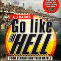 Cover Art for 9781446497463, Go Like Hell: Ford, Ferrari and their Battle for Speed and Glory at Le Mans by A J. Baime