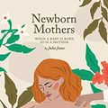 Cover Art for B07N34D279, Newborn Mothers: When a Baby is Born, so is a Mother. by Julia Jones