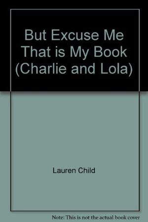 Cover Art for 9781856131827, But Excuse Me That is My Book (Charlie and Lola) by Lauren Child