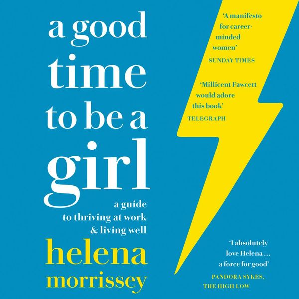 Cover Art for 9780008241636, A Good Time to be a Girl: Don't Lean In, Change the System by Helena Morrissey