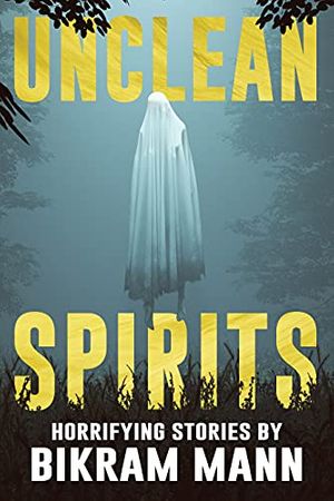 Cover Art for B0965RFF17, Unclean Spirits: Horrifying Stories (Never Sleep Again) by Bikram Mann, Velox Books