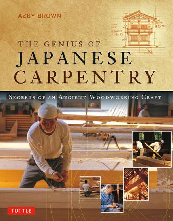 Cover Art for 9784805316689, The Genius of Japanese Carpentry: Secrets of an Ancient Woodcraft by Azby Brown