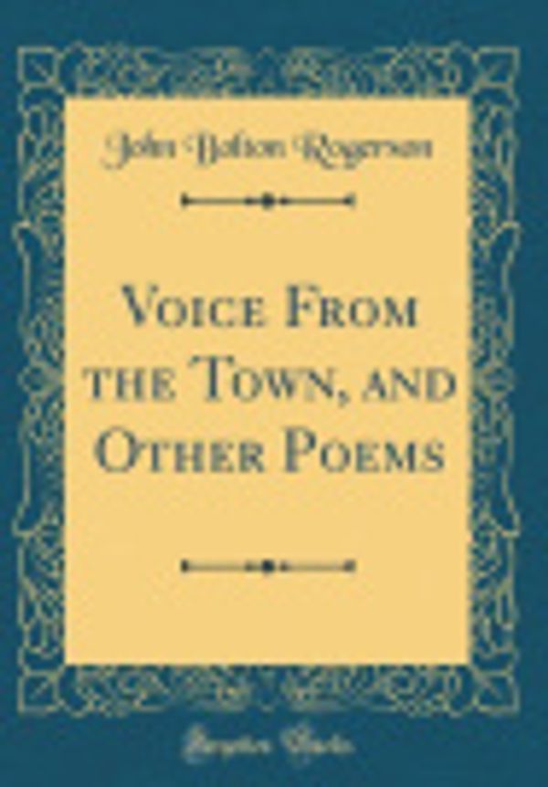 Cover Art for 9780484734295, Voice From the Town, and Other Poems (Classic Reprint) by John Bolton Rogerson