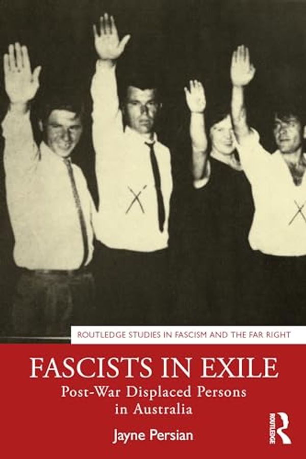 Cover Art for B0CKFJM5ZW, Fascists in Exile: Post-War Displaced Persons in Australia (Routledge Studies in Fascism and the Far Right) by Jayne Persian